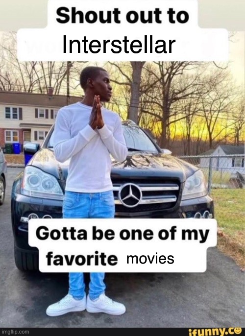 shout out to x | Interstellar; movies | image tagged in shout out to x | made w/ Imgflip meme maker