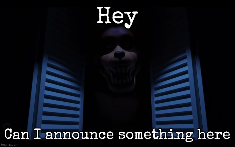 Hey; Can I announce something here | image tagged in foxy lurking | made w/ Imgflip meme maker