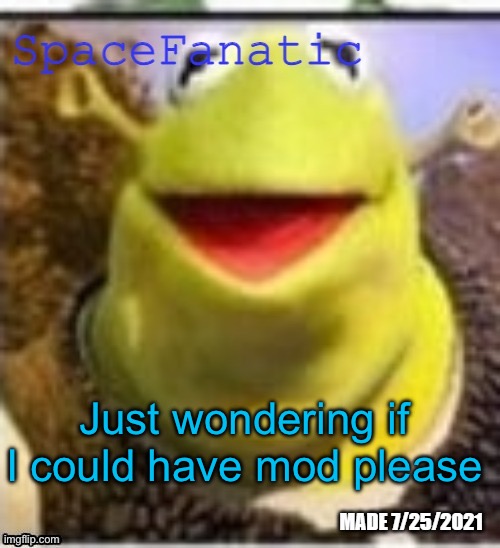 Ye Olde Announcements | Just wondering if I could have mod please | image tagged in ye olde announcements | made w/ Imgflip meme maker