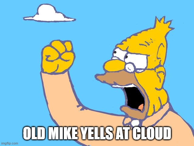 old man yells at cloud | OLD MIKE YELLS AT CLOUD | image tagged in old man yells at cloud | made w/ Imgflip meme maker