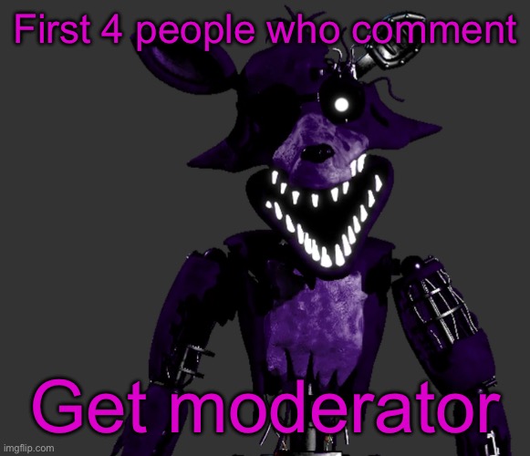 First 4 people who comment; Get moderator | made w/ Imgflip meme maker