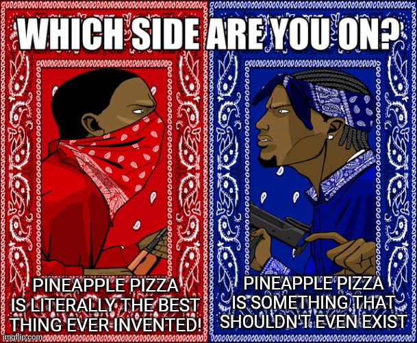 Personally, I love pineapple pizza | PINEAPPLE PIZZA IS LITERALLY THE BEST THING EVER INVENTED! PINEAPPLE PIZZA IS SOMETHING THAT SHOULDN'T EVEN EXIST | image tagged in which side are you on,pineapple pizza | made w/ Imgflip meme maker