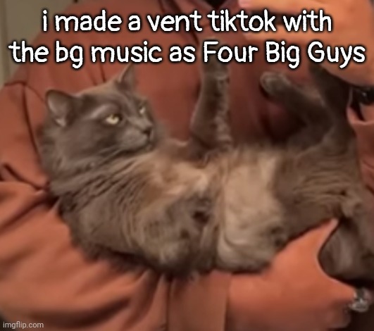 i have like three tiktok accounts now. | i made a vent tiktok with the bg music as Four Big Guys | image tagged in harveyyyy | made w/ Imgflip meme maker