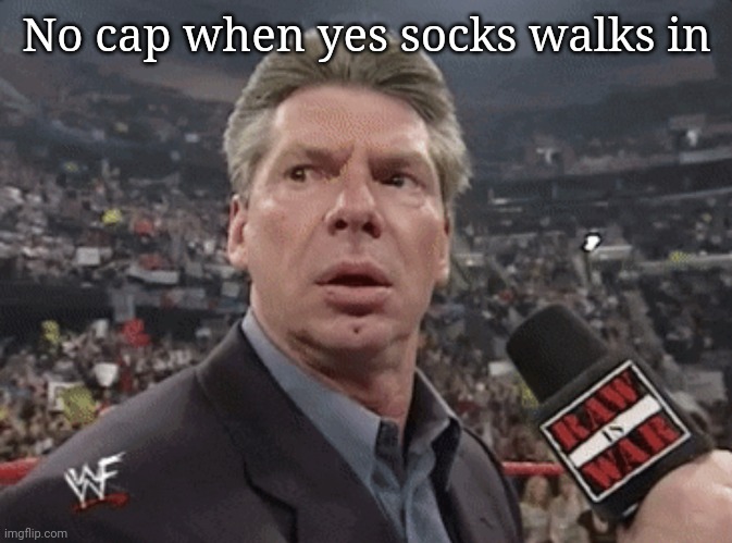 #no cap | No cap when yes socks walks in | made w/ Imgflip meme maker