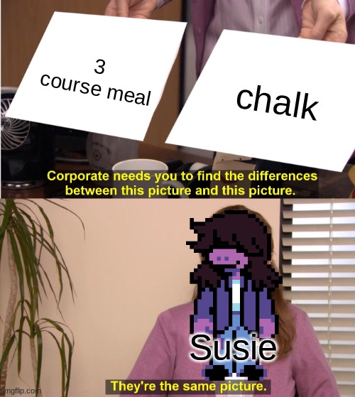 bfndm, | 3 course meal; chalk; Susie | image tagged in memes,they're the same picture,deltarune | made w/ Imgflip meme maker