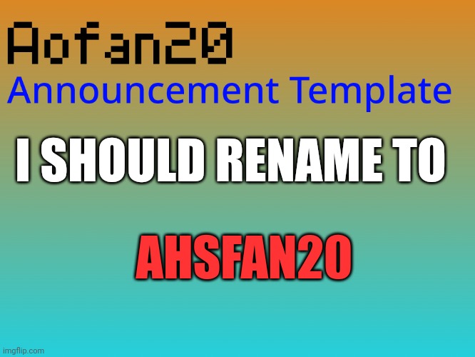 I SHOULD RENAME TO; AHSFAN20 | made w/ Imgflip meme maker
