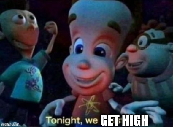 Tonight, we feast | GET HIGH | image tagged in tonight we feast | made w/ Imgflip meme maker