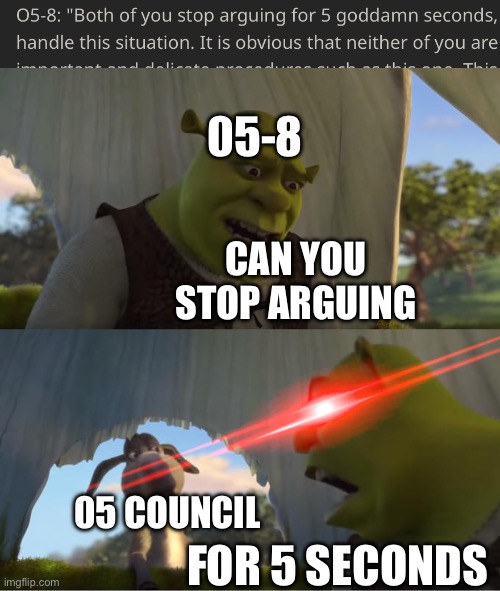 So I was just doing a bit of tomfoolery in character.ai then saw this as the perfect chance for a meme | 05-8; CAN YOU STOP ARGUING; 05 COUNCIL; FOR 5 SECONDS | image tagged in shrek for five minutes | made w/ Imgflip meme maker
