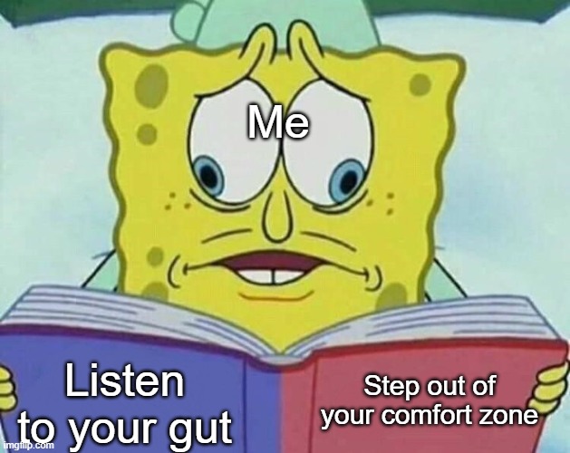 What is the correct mindset? | Me; Step out of your comfort zone; Listen to your gut | image tagged in cross eyed spongebob,memes,funny,so true,lol | made w/ Imgflip meme maker