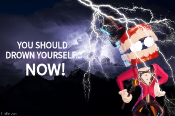 YOU SHOULD DROWN YOURSELF... NOW! | image tagged in fun,funny,the amazing digital circus,kys,you should kill yourself now | made w/ Imgflip meme maker