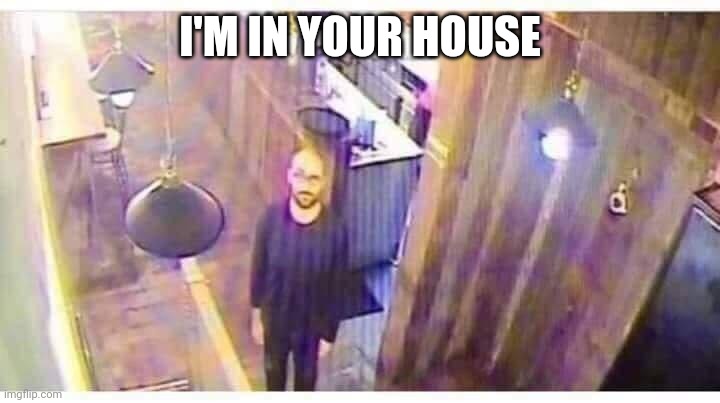 vsauce looking at camera | I'M IN YOUR HOUSE | image tagged in vsauce looking at camera | made w/ Imgflip meme maker