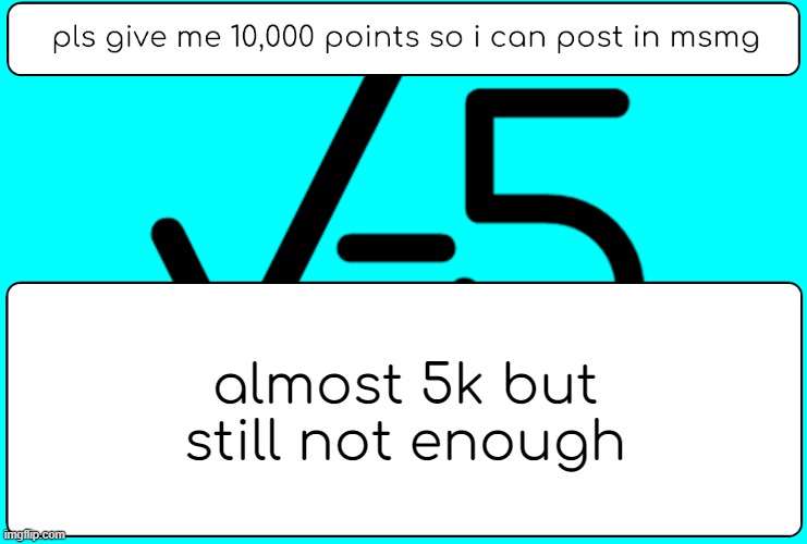 almost 5k but still not enough | image tagged in sqrt-5 announcment template | made w/ Imgflip meme maker