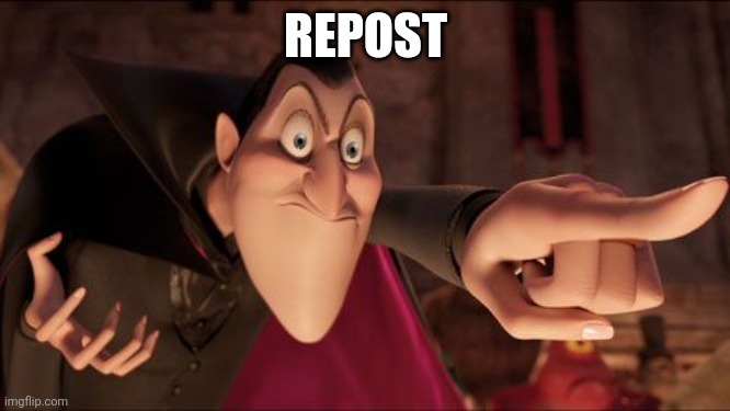 Hotel Transylvania Dracula pointing meme | REPOST | image tagged in hotel transylvania dracula pointing meme | made w/ Imgflip meme maker