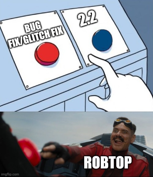 Roptop be like | 2.2; BUG FIX/GLITCH FIX; ROBTOP | image tagged in robotnik button | made w/ Imgflip meme maker