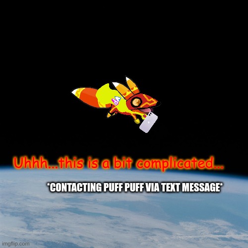 uhhh | Uhhh...this is a bit complicated... *CONTACTING PUFF PUFF VIA TEXT MESSAGE* | image tagged in astronaut | made w/ Imgflip meme maker