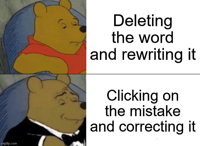 Tuxedo Winnie The Pooh | Deleting the word and rewriting it; Clicking on the mistake and correcting it | image tagged in memes,tuxedo winnie the pooh,funny | made w/ Imgflip meme maker