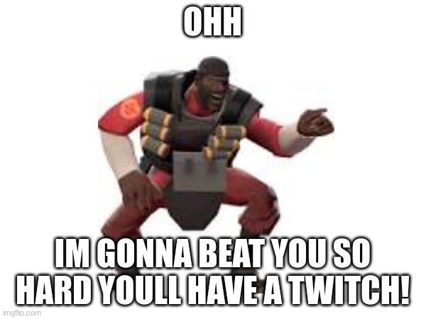 OHH IM GONNA BEAT YOU SO HARD YOULL HAVE A TWITCH! | made w/ Imgflip meme maker