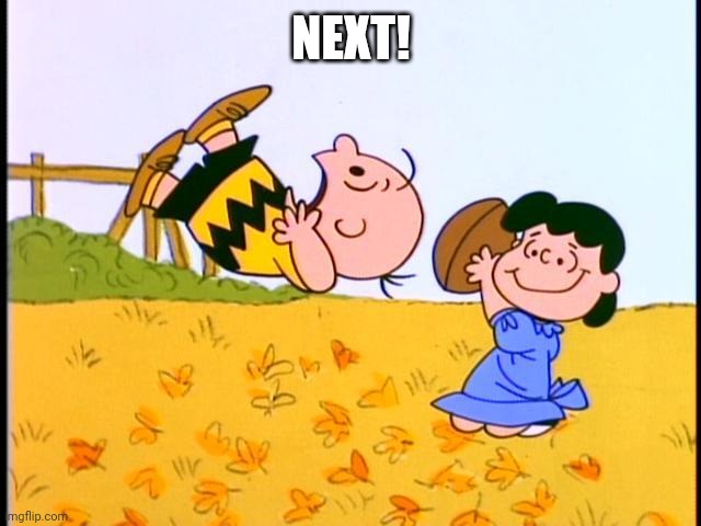 Charlie Brown football | NEXT! | image tagged in charlie brown football | made w/ Imgflip meme maker