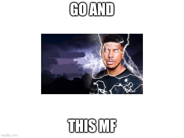 GO AND; THIS MF | made w/ Imgflip meme maker