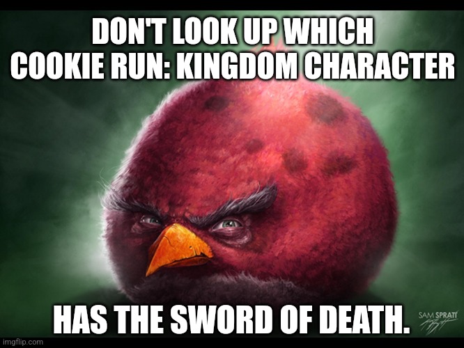 please boost | DON'T LOOK UP WHICH COOKIE RUN: KINGDOM CHARACTER; HAS THE SWORD OF DEATH. | image tagged in realistic angry bird big red | made w/ Imgflip meme maker