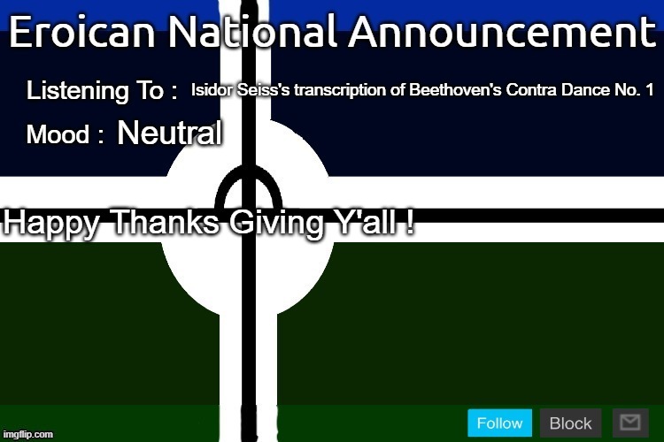 Happy Thanks Giving Y'all | Isidor Seiss's transcription of Beethoven's Contra Dance No. 1; Neutral; Happy Thanks Giving Y'all ! | image tagged in eroican national announcement 2nd version,pro-fandom,happy thanks giving | made w/ Imgflip meme maker