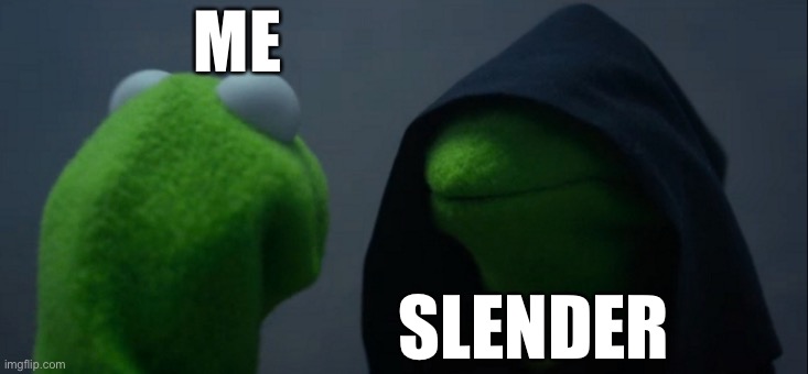 true | ME; SLENDER | image tagged in memes,evil kermit | made w/ Imgflip meme maker