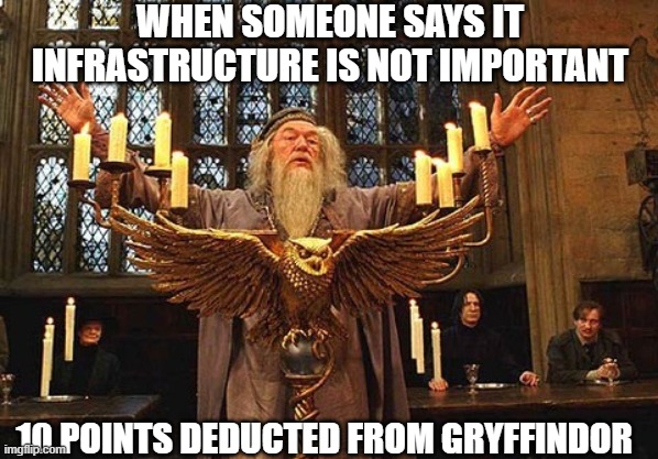 Dumbeldore | WHEN SOMEONE SAYS IT INFRASTRUCTURE IS NOT IMPORTANT; 10 POINTS DEDUCTED FROM GRYFFINDOR | image tagged in dumbeldore | made w/ Imgflip meme maker