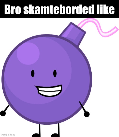 Purple Bomby | Bro skamteborded like | image tagged in purple bomby | made w/ Imgflip meme maker