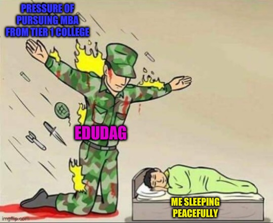 Soldier protecting sleeping child | PRESSURE OF PURSUING MBA FROM TIER 1 COLLEGE; EDUDAG; ME SLEEPING PEACEFULLY | image tagged in soldier protecting sleeping child | made w/ Imgflip meme maker
