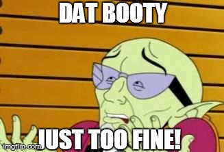 Dat booty just too fine! | DAT BOOTY JUST TOO FINE! | image tagged in memes,random,funny,dat ass | made w/ Imgflip meme maker