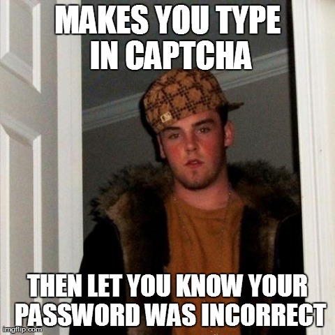 Scumbag Steve Meme | MAKES YOU TYPE IN CAPTCHA THEN LET YOU KNOW YOUR PASSWORD WAS INCORRECT | image tagged in memes,scumbag steve | made w/ Imgflip meme maker