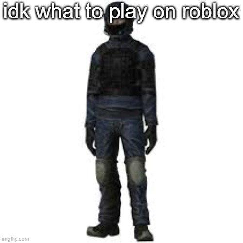 the he | idk what to play on roblox | image tagged in the he | made w/ Imgflip meme maker