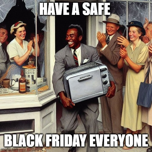 Black Friday | HAVE A SAFE; BLACK FRIDAY EVERYONE | image tagged in black friday,black friday matters,black friday at walmart,thanksgiving day,holidays,holiday shopping | made w/ Imgflip meme maker
