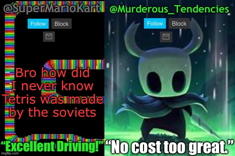 SuperMarioKart and Murderous_Tendencies Shared Template! | Bro how did I never know Tetris was made by the soviets | image tagged in supermariokart and murderous_tendencies shared template | made w/ Imgflip meme maker
