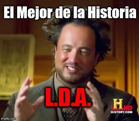 Ancient Aliens | El Mejor de la Historia L.D.A. | image tagged in memes,ancient aliens | made w/ Imgflip meme maker