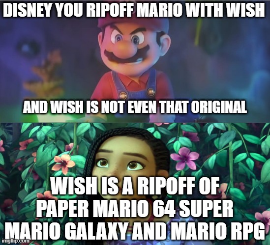 mario angry at disney | DISNEY YOU RIPOFF MARIO WITH WISH; AND WISH IS NOT EVEN THAT ORIGINAL; WISH IS A RIPOFF OF PAPER MARIO 64 SUPER MARIO GALAXY AND MARIO RPG | image tagged in mario angry,walt disney,wish,ripoff,angry,this is sparta | made w/ Imgflip meme maker
