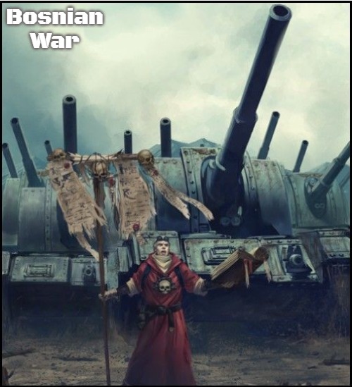 40k artillery | Bosnian War | image tagged in 40k artillery,bosnian war,slavic | made w/ Imgflip meme maker
