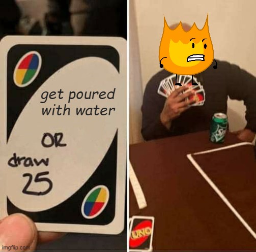 FIREY UNO | get poured with water | image tagged in memes,uno draw 25 cards,bfdi,firey | made w/ Imgflip meme maker