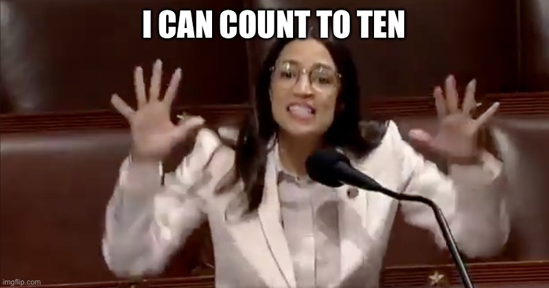 AOC | I CAN COUNT TO TEN | image tagged in aoc tantrum,funny,memes | made w/ Imgflip meme maker