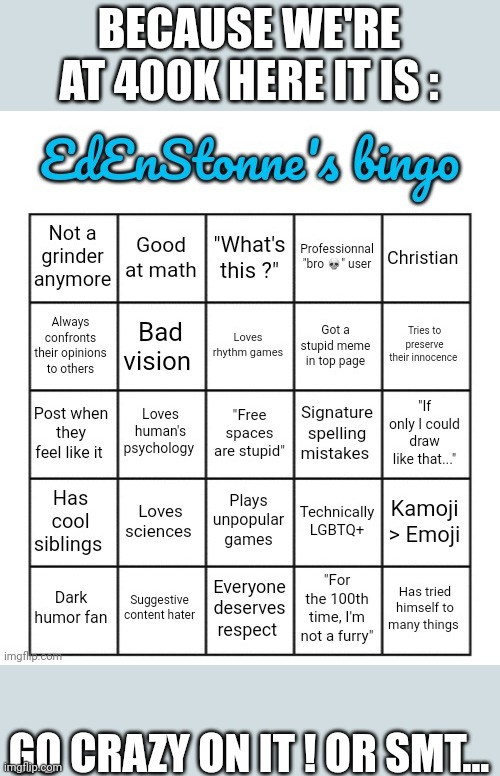 Hello dear, I was expecting you.... | BECAUSE WE'RE AT 400K HERE IT IS :; GO CRAZY ON IT ! OR SMT... | image tagged in edenstonne's bingo | made w/ Imgflip meme maker