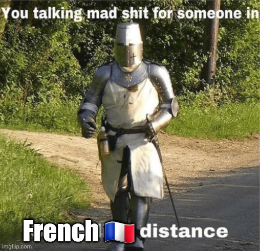 You talking mad shit for someone in crusading distance | French ?? | image tagged in you talking mad shit for someone in crusading distance | made w/ Imgflip meme maker