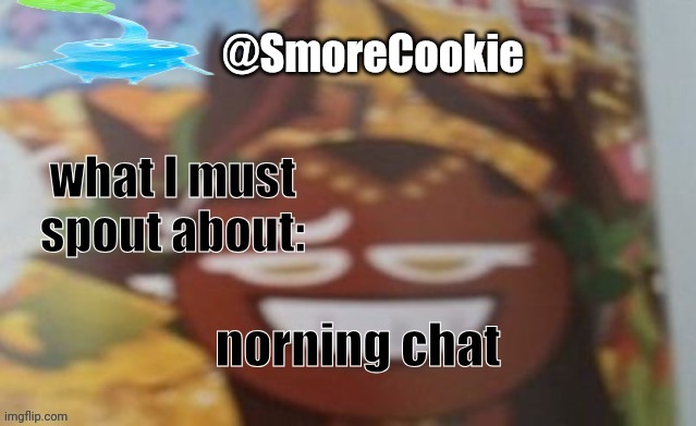 SmoreCookie announcement template | norning chat | image tagged in smorecookie announcement template | made w/ Imgflip meme maker