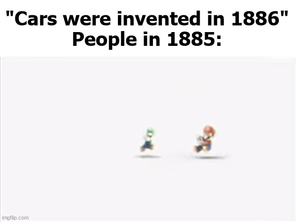 ?! | "Cars were invented in 1886"
People in 1885: | image tagged in memes,mario kart | made w/ Imgflip meme maker