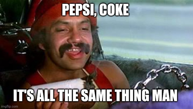 cheech and chong blunt | PEPSI, COKE IT'S ALL THE SAME THING MAN | image tagged in cheech and chong blunt | made w/ Imgflip meme maker