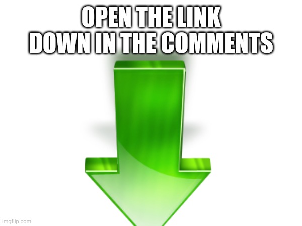 OPEN THE LINK DOWN IN THE COMMENTS | made w/ Imgflip meme maker