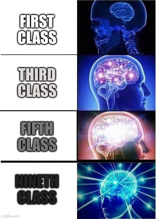 Classes in school | FIRST CLASS; THIRD CLASS; FIFTH CLASS; NINETH CLASS | image tagged in memes,expanding brain,big brain,school,class | made w/ Imgflip meme maker