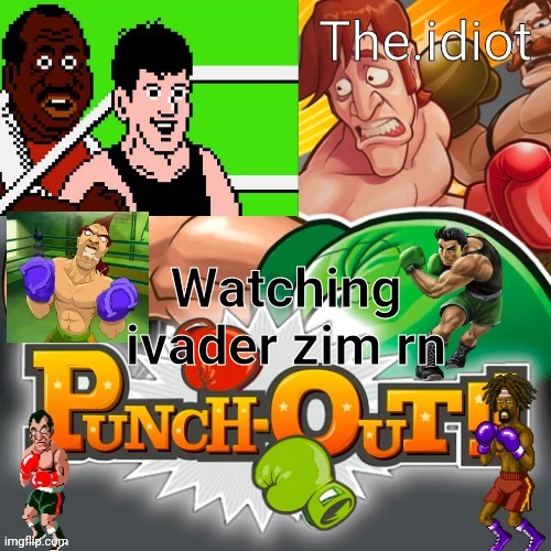 Punchout announcment temp | Watching ivader zim rn | image tagged in punchout announcment temp | made w/ Imgflip meme maker