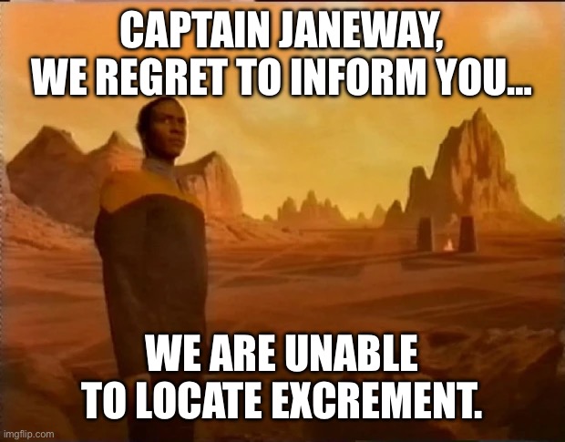 Tuvok Searching | CAPTAIN JANEWAY, WE REGRET TO INFORM YOU…; WE ARE UNABLE TO LOCATE EXCREMENT. | image tagged in star trek,spaceballs | made w/ Imgflip meme maker