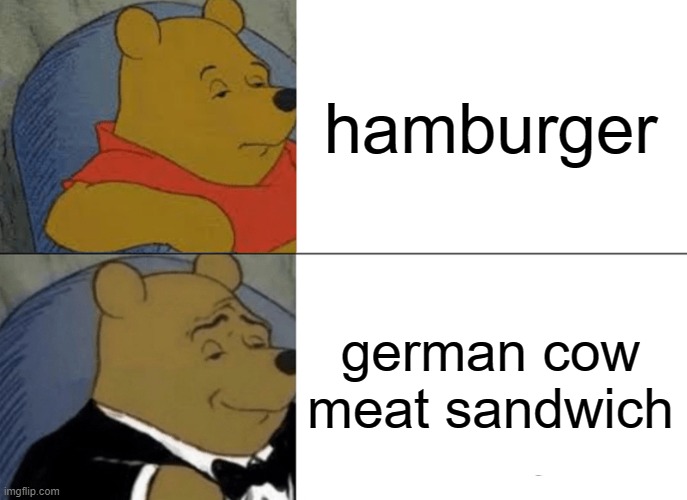 Fancy | hamburger; german cow meat sandwich | image tagged in memes,tuxedo winnie the pooh | made w/ Imgflip meme maker