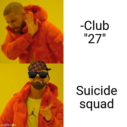 -Almost each there. | -Club "27"; Suicide squad | image tagged in memes,drake hotline bling,suicide squad,twenty one pilots,club penguin,so true | made w/ Imgflip meme maker